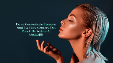 De ce Cosmeticele Coreene Sunt La Mare Căutare Din Punct De Vedere Al Sănătății
